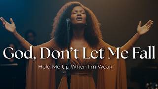 God, Don’t Let Me Fall | Emotional Christian Worship Prayer for Strength in Hard Times