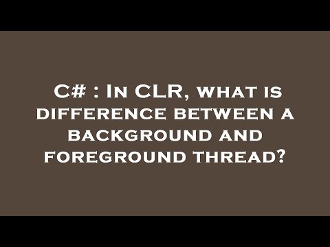 C# : In CLR, what is difference between a background and foreground thread?