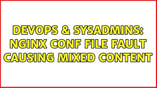 DevOps & SysAdmins: nginx conf file fault causing mixed content