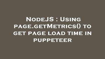 NodeJS : Using page.getMetrics() to get page load time in puppeteer