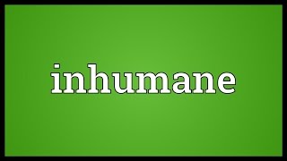 Inhumane Meaning