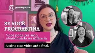 Se Você Procrastina - Você Pode Ter Sido Abandonada Na Infância