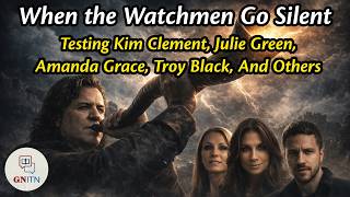 When the Watchmen Go Silent: Testing Kim Clement, Julie Green, Amanda Grace, Troy Black, And Others