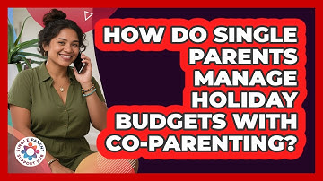 How Do Single Parents Manage Holiday Budgets With Co-parenting? - Single Parent Support Hub