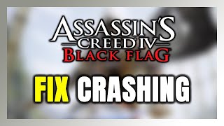 How to FIX Assassin’s Creed IV Black Flag Crashing