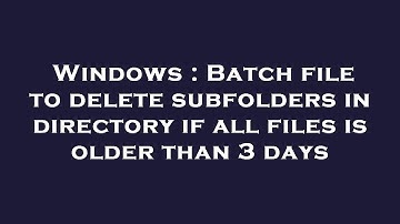 Windows : Batch file to delete subfolders in directory if all files is older than 3 days