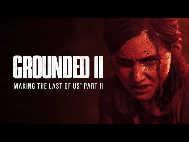 Grounded II: Making The Last of Us Part II class=