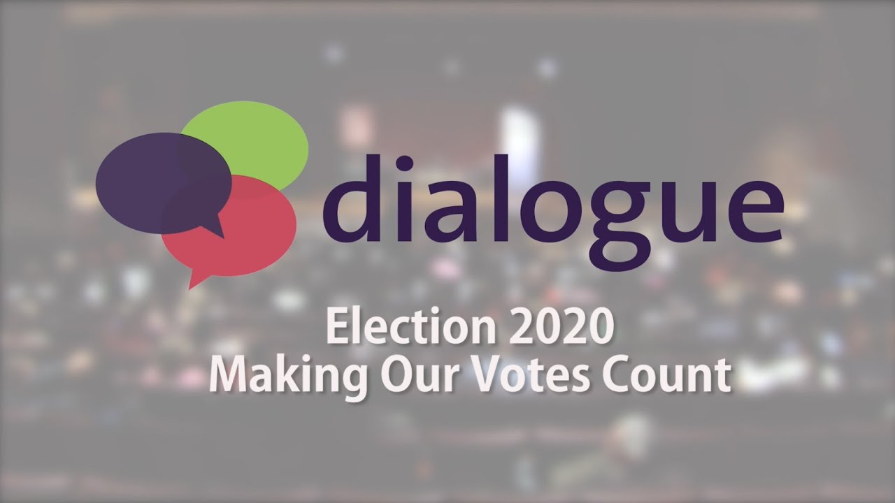 Dialogue: Election 2020 – Making Our Votes Count