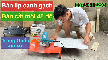 Bàn cắt mòi cắt lip cạnh gạch 45 độ Trung Quốc xịn xò