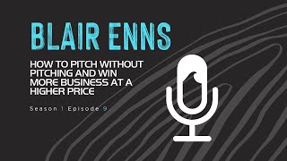 Blair Enns | How to Pitch Without Pitching and Win More Business at a Higher Price (Audio)