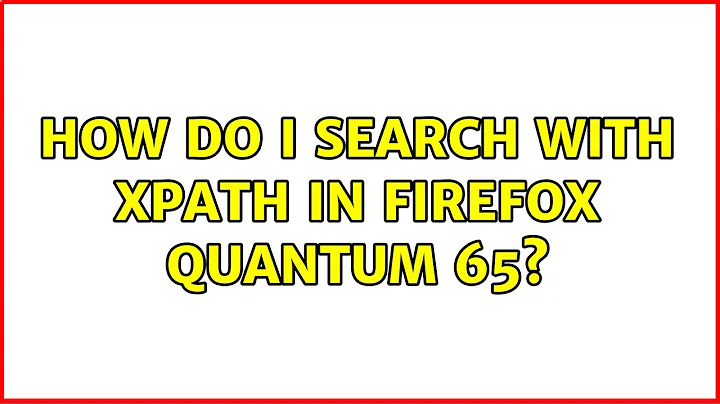 How do I search with XPath in Firefox Quantum 65?