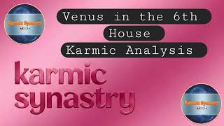 Venus in the 6th House KARMIC Analysis @KarmicSynastry 