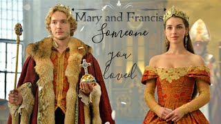 Francis and Mary~ Someone You Loved || Reign