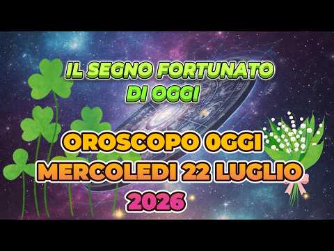 Video OROSCOPO MERCOLEDI 22 LUGLIO 2026 | IL SEGNO FORTUNATO