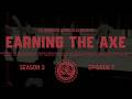 EARNING THE AXE: S3 / EP7