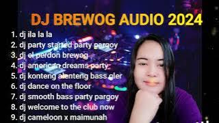 DJ BREWOG AUDIO 2024 X DJ FULL ALBUM BREWOK AUDIO X DJ ILA LA LA  || DJ PARTY STARTED PARTY PARGOY