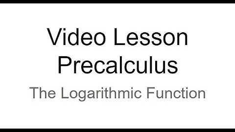 Video Lesson - Section 3 2 - The Logarithmic Function