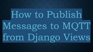 How to Publish Messages to MQTT from Django Views