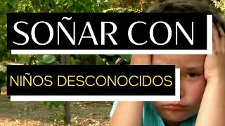 Soñar con NIÑOS DESCONOCIDOS - Qué significa soñar con NIÑOS DESCONOCIDOS - Significado de los sueño Soñar con NIÑOS DESCONOCIDOS - Qué significa soñar con NIÑOS DESCONOCIDOS - Significado de los sueño