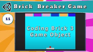 11 - Coding Brick 3 Game Object Logic - [ How to Make a Brick Breaker Game in Unity ]