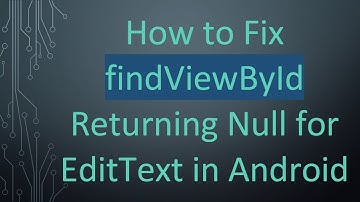 How to Fix findViewById Returning Null for EditText in Android