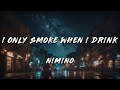 nimino - I Only Smoke When I Drink (Lyrics)