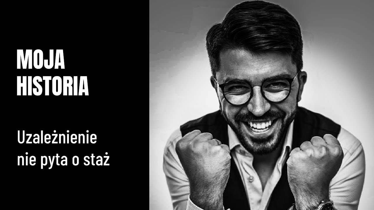MOJA HISTORIA - Uzależnienie nie pyta o staż