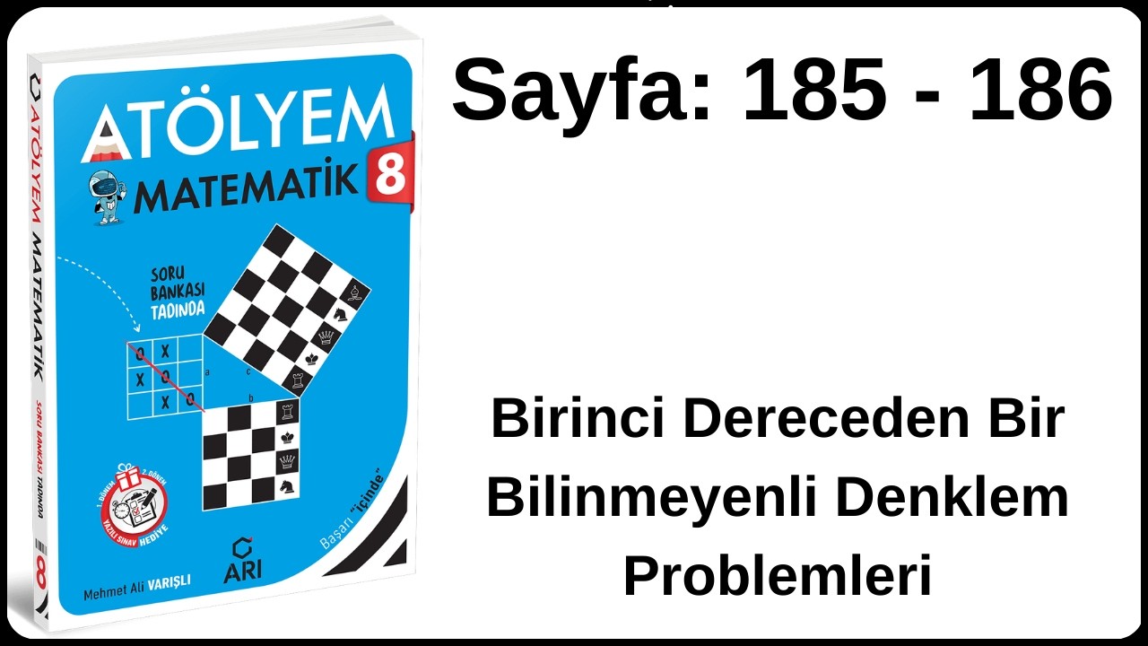 8.SINIF ATÖLYEM l SAYFA 185 - 186 l 1. DERECEDEN 1 BİLİNMEYENLİ DENKLEM PROBLEMLERİ l ARI YAYINLARI