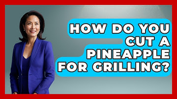 How Do You Cut A Pineapple For Grilling? - The Skillful Chef