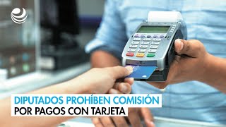 Diputados Prohben El Cobro De Comisiones Por Pagos Con Tarjeta De Crdito O Dbito