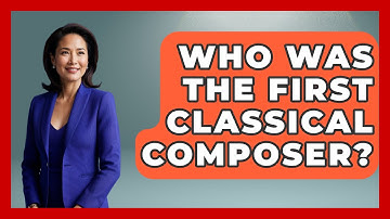 Who Was The First Classical Composer? - Classical Serenade