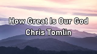 Chris Tomlin - How Great Is Our God Lyrics