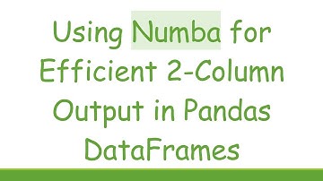 Using Numba for Efficient 2-Column Output in Pandas DataFrames