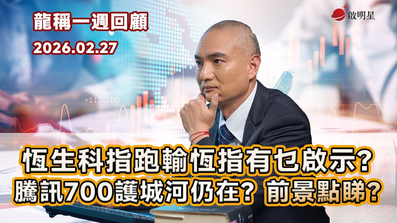 【龍稱一週回顧】恆生科指跑輸恆指有乜啟示？騰訊700護城河仍在？前景點睇？問答：卓越教育3978、拼多多PDD、大健雲倉GCT、龍源電力916、SMMT 2026年2月27日星期五