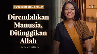 DIRENDAHKAN MANUSIA DITINGGIKAN ALLAH - HENNY KRISTIANUS