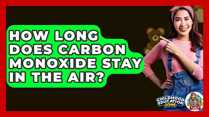 How Long Does Carbon Monoxide Stay In The Air? - Childhood Education Zone