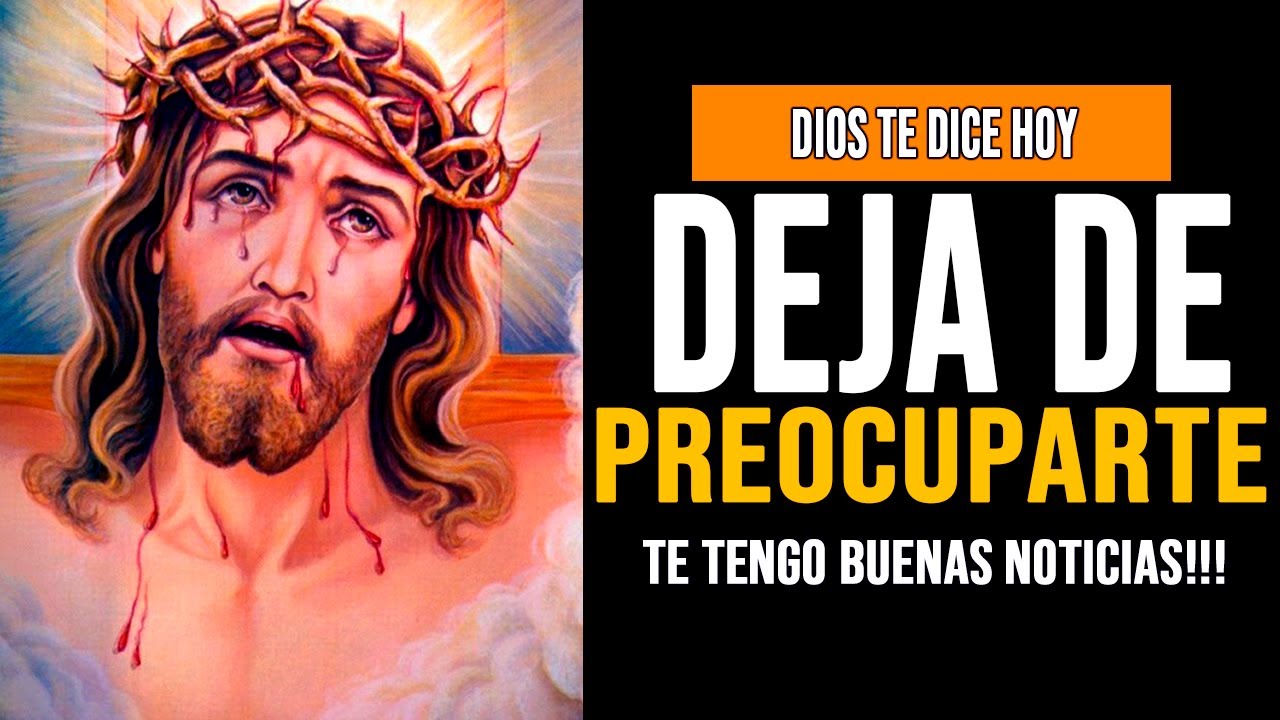 DIOS TE DICE HOY: ¡DEJA DE PREOCUPARTE! Te Tengo Buenas noticias! - YouTube