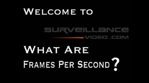 Frames Per Second in the CCTV World from Surveillance-Video.com