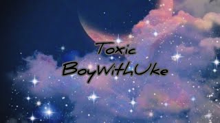 Toxic-BoyWithUke (FOR PERSONAL REASONS ONLY)