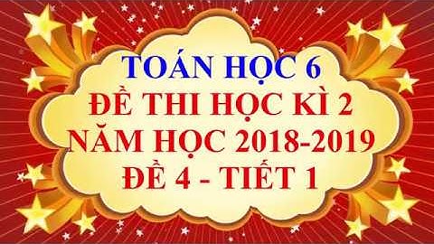 Toán học lớp 6 - Đề thi học kì 2 năm học 2019 - Đề 4 - Tiết 1