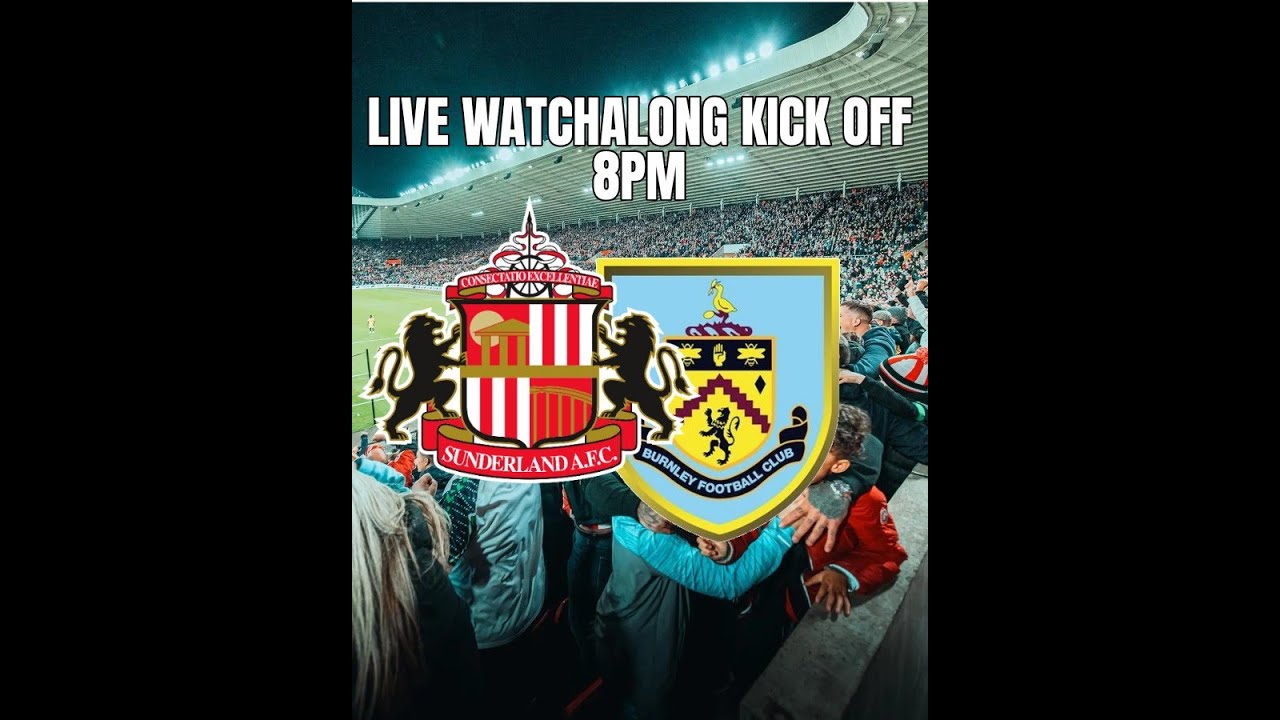 SUNDERLAND V BURNLEY LIVE WATCHALONG 7:30 PM