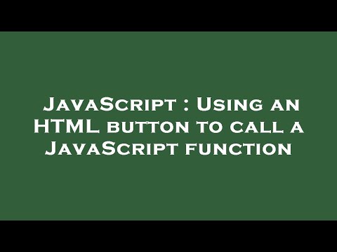 JavaScript : Using an HTML button to call a JavaScript function