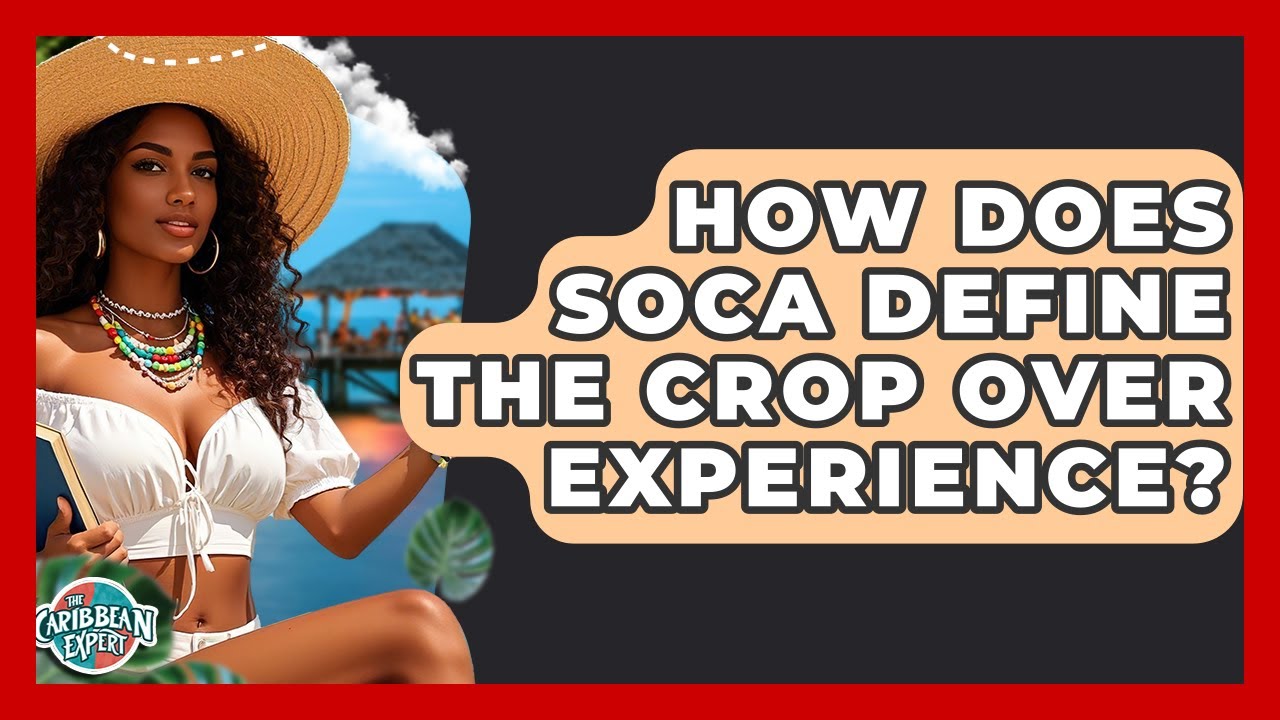 How Does Soca Define The Crop Over Experience? - The Caribbean Expert