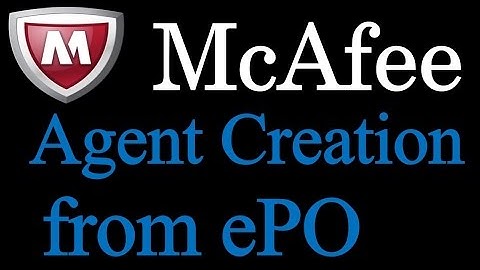 How to Create McAfee Agent From EPO