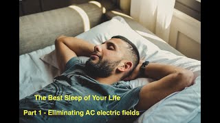 The Best Sleep of Your Life - Part 1- Eliminating AC electric fields