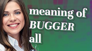 Bugger all | meaning of Bugger all