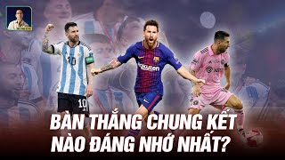 35 BÀN THẮNG GHI ĐƯỢC TẠI CÁC TRẬN CHUNG KẾT - SIÊU SAO CỦA CÁC TRẬN ĐÁNH LỚN GỌI TÊN LIONEL MESSI