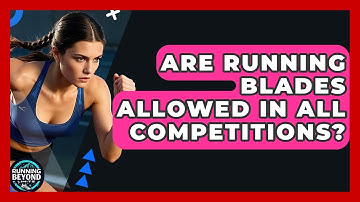 Are Running Blades Allowed In All Competitions? - Running Beyond Limits