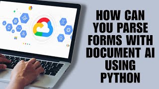 How Can You Parse Forms With Document AI Using Python (Tutorial)