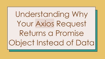 Understanding Why Your Axios Request Returns a Promise Object Instead of Data